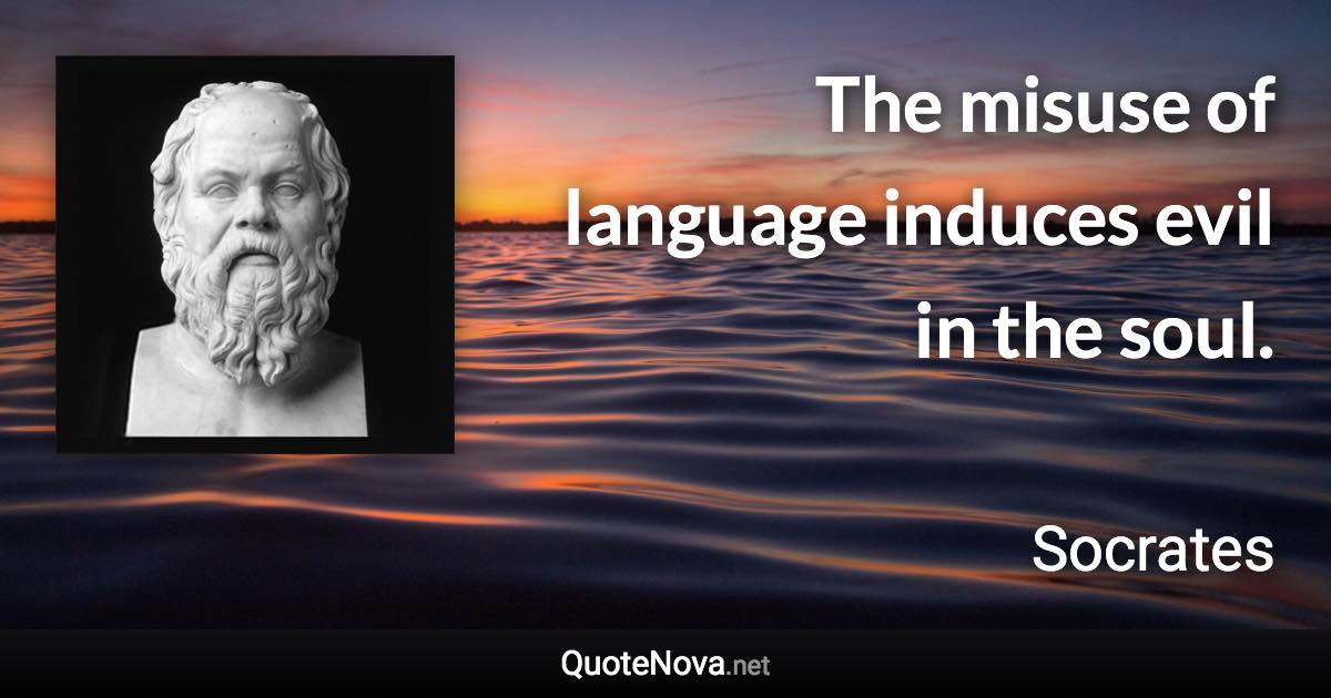 The misuse of language induces evil in the soul. - Socrates quote