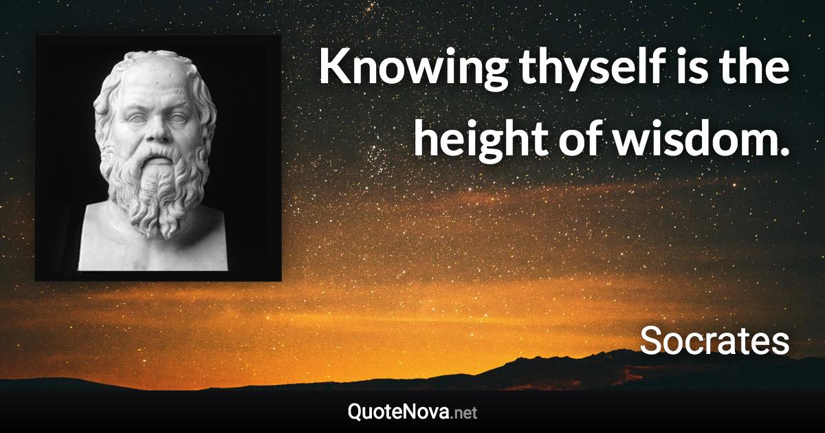 Knowing thyself is the height of wisdom. - Socrates quote
