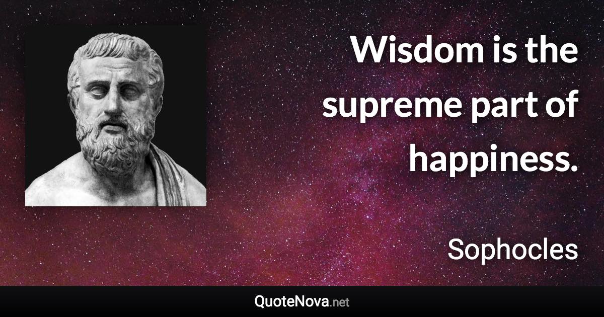 Wisdom is the supreme part of happiness. - Sophocles quote