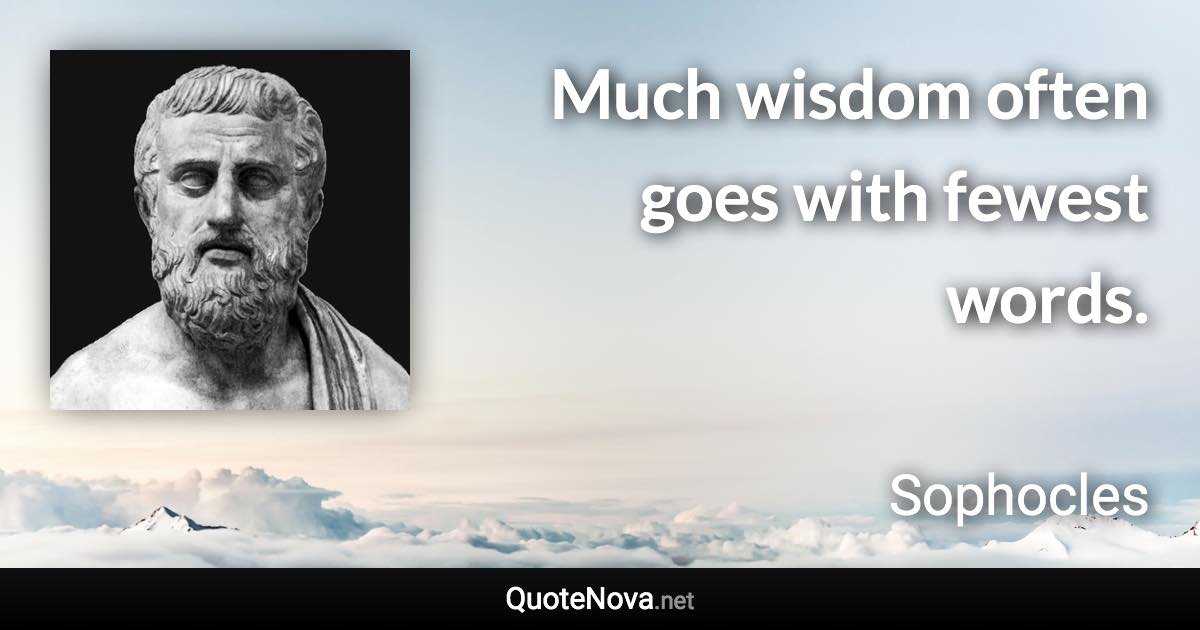 Much wisdom often goes with fewest words. - Sophocles quote