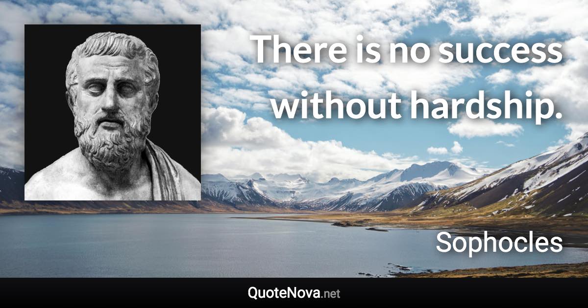 There is no success without hardship. - Sophocles quote