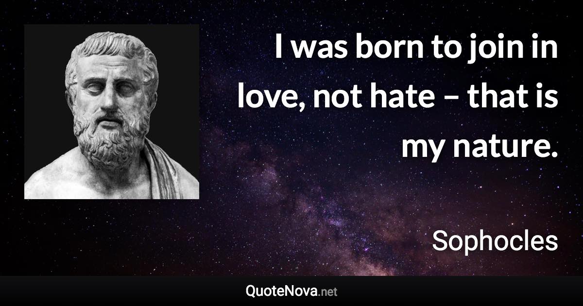 I Was Born To Join In Love Not Hate That Is My Nature