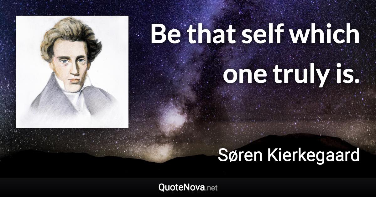 Be that self which one truly is. - Søren Kierkegaard quote