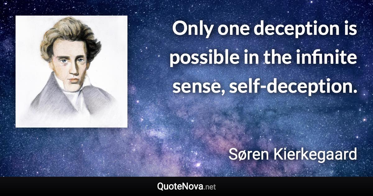 Only one deception is possible in the infinite sense, self-deception. - Søren Kierkegaard quote