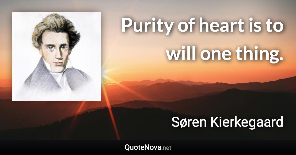 Purity of heart is to will one thing. - Søren Kierkegaard quote