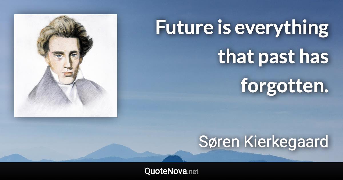 Future is everything that past has forgotten. - Søren Kierkegaard quote