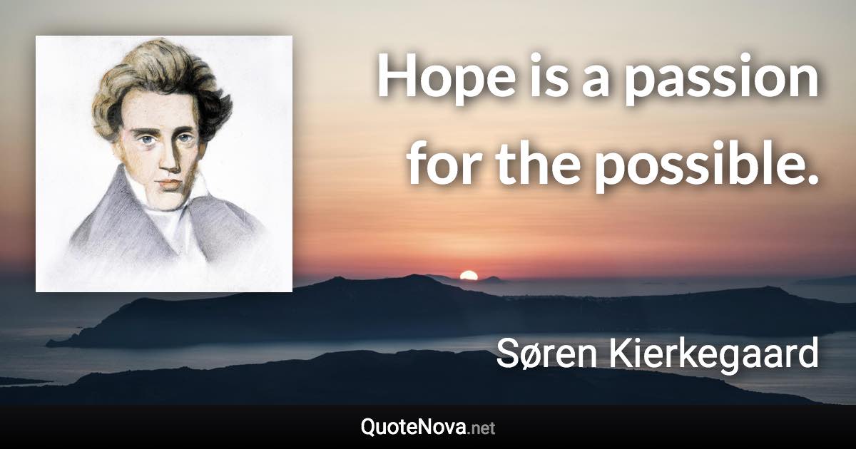Hope is a passion for the possible. - Søren Kierkegaard quote