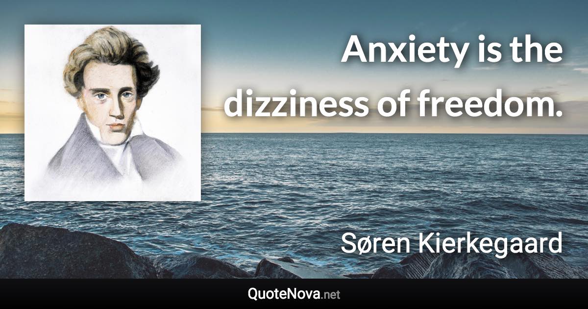 Anxiety is the dizziness of freedom. - Søren Kierkegaard quote