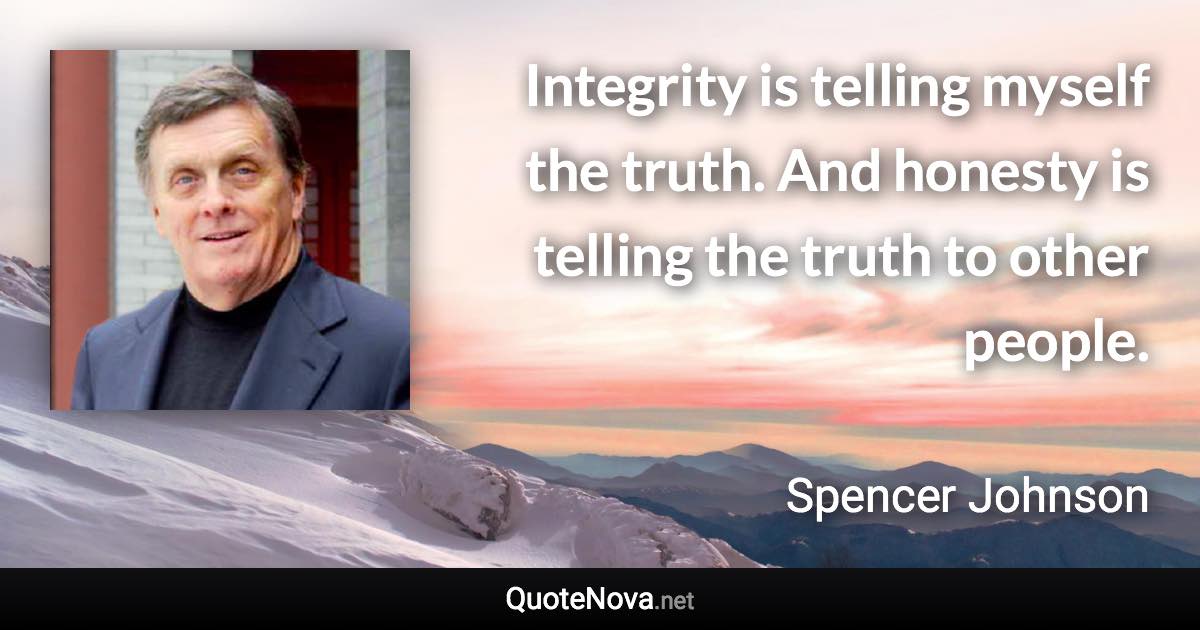 Integrity is telling myself the truth. And honesty is telling the truth to other people. - Spencer Johnson quote