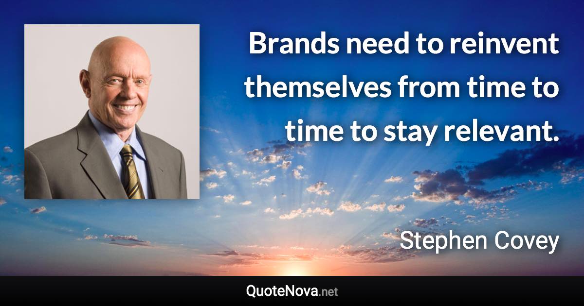 Brands need to reinvent themselves from time to time to stay relevant. - Stephen Covey quote