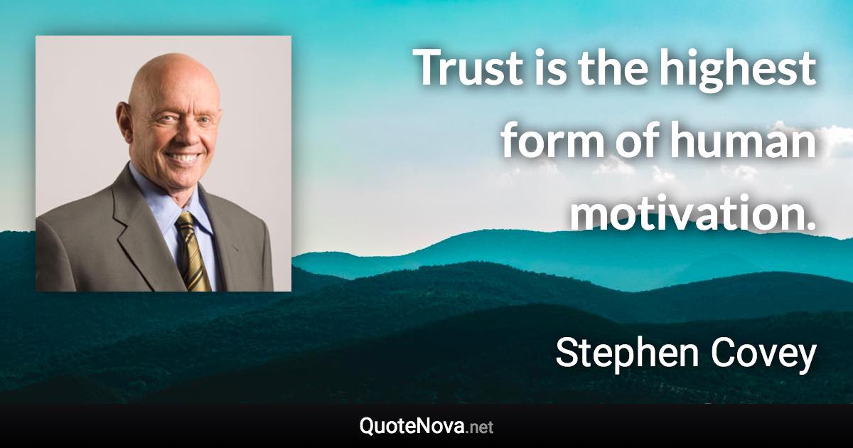 Trust is the highest form of human motivation. - Stephen Covey quote