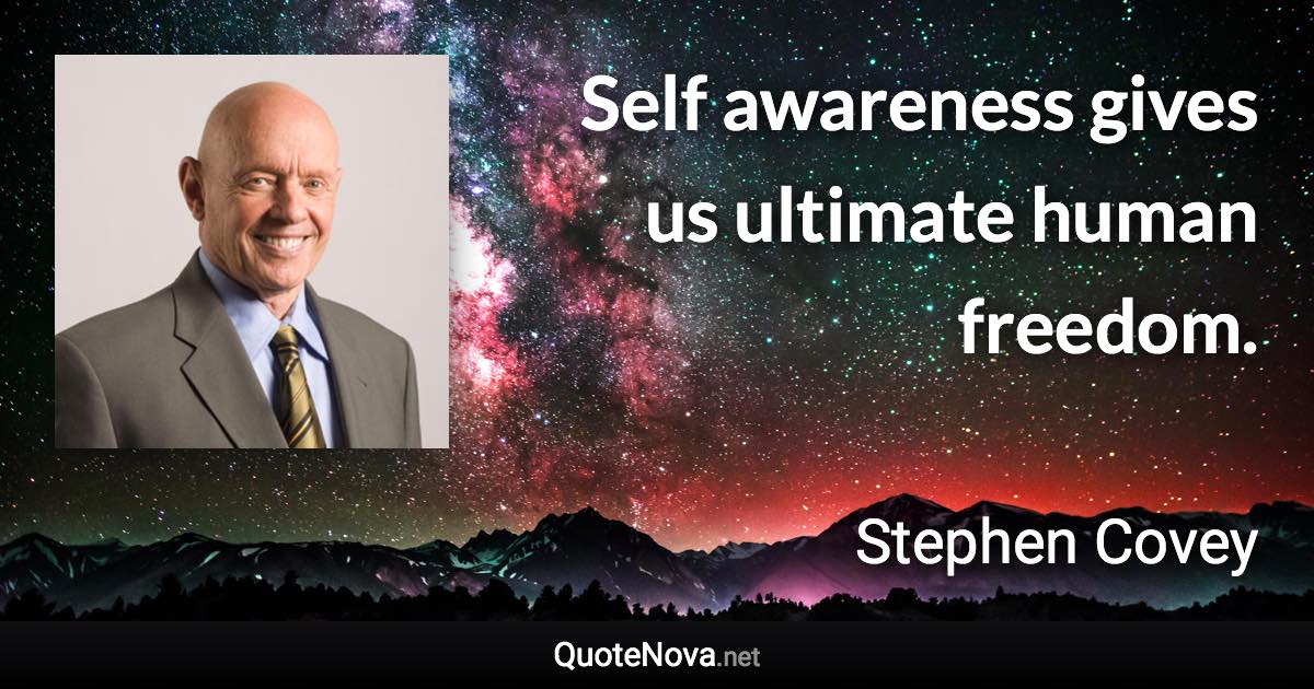 Self awareness gives us ultimate human freedom. - Stephen Covey quote