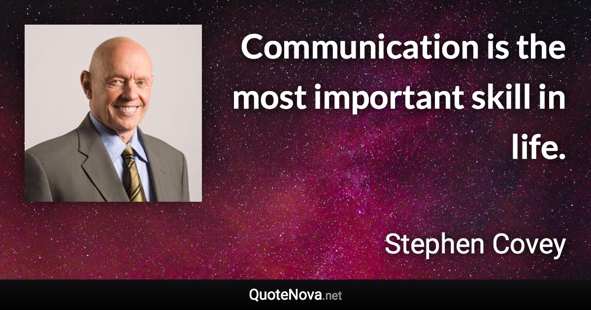 Communication is the most important skill in life. - Stephen Covey quote