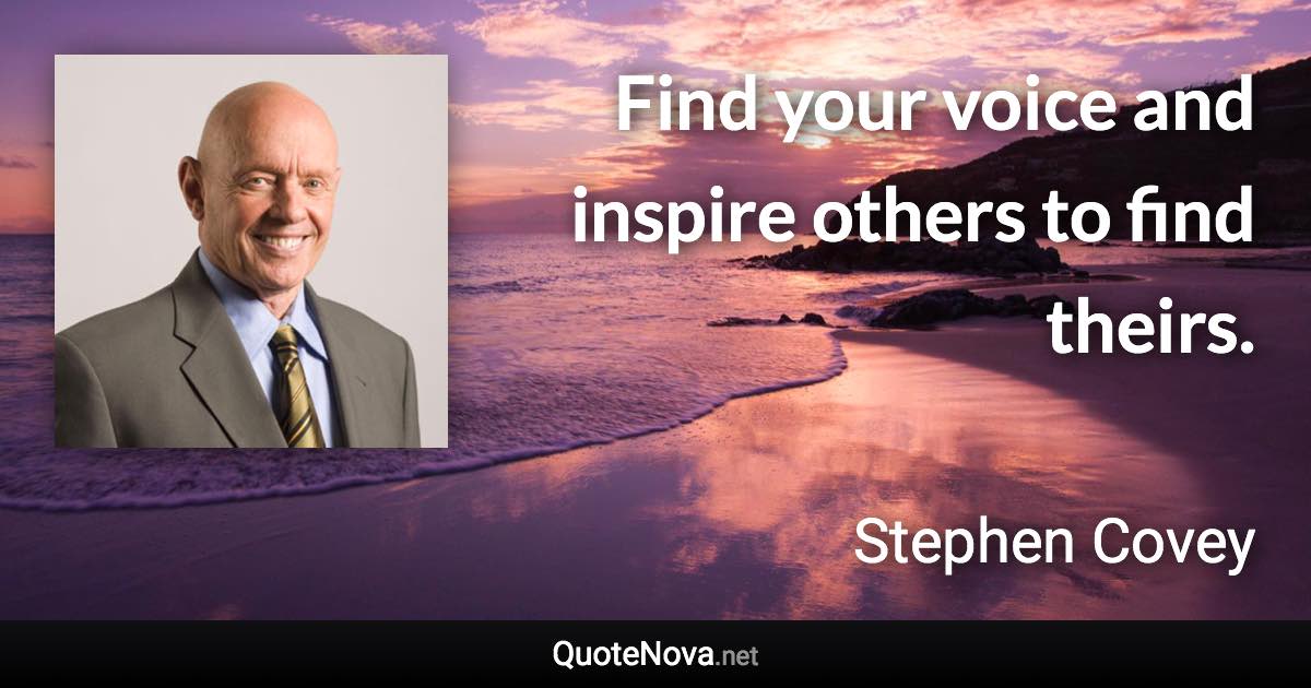 Find your voice and inspire others to find theirs. - Stephen Covey quote