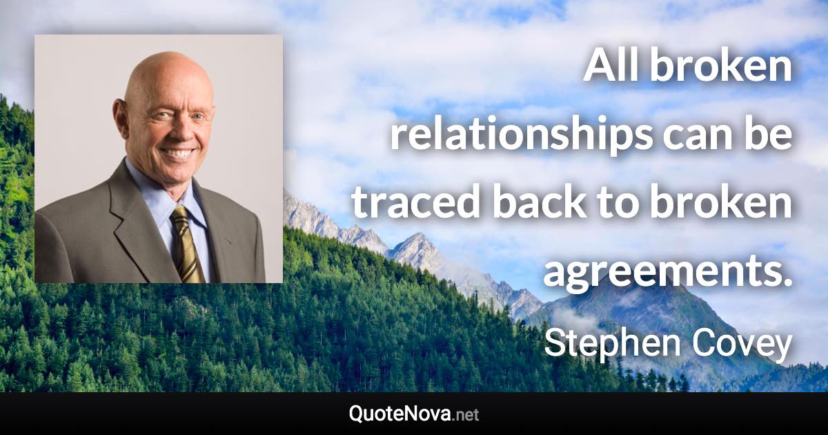 All broken relationships can be traced back to broken agreements. - Stephen Covey quote