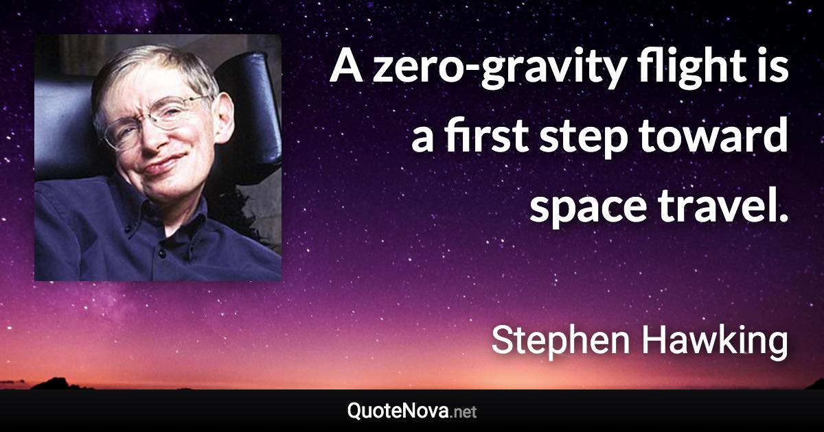 A zero-gravity flight is a first step toward space travel. - Stephen Hawking quote