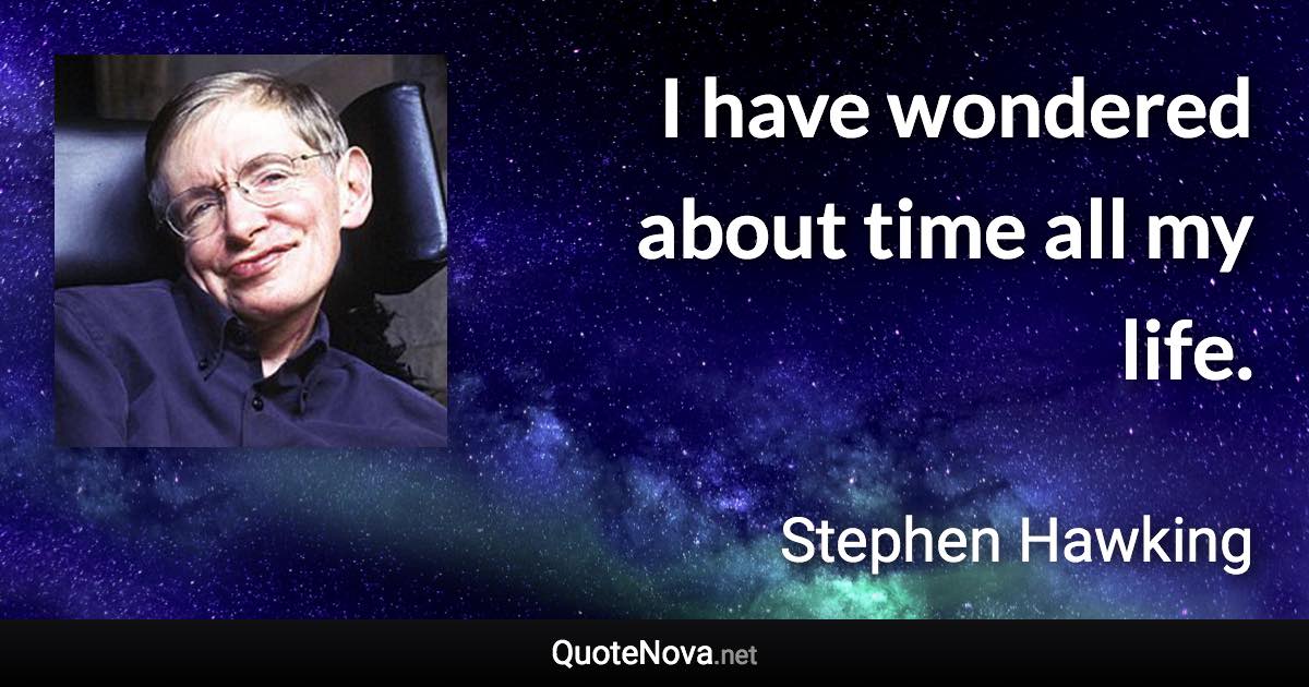 I have wondered about time all my life. - Stephen Hawking quote