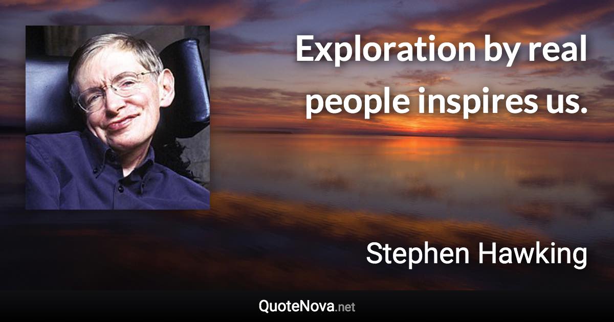 Exploration by real people inspires us. - Stephen Hawking quote