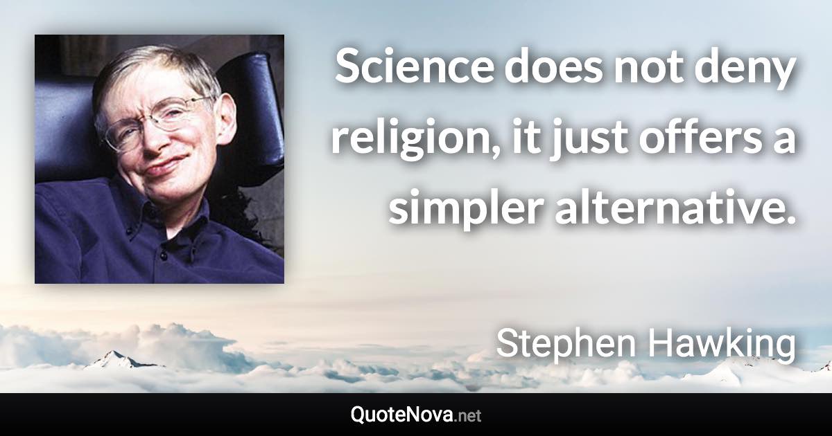 Science does not deny religion, it just offers a simpler alternative. - Stephen Hawking quote