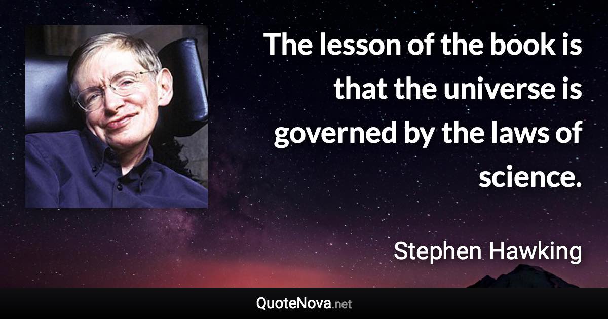 The lesson of the book is that the universe is governed by the laws of science. - Stephen Hawking quote