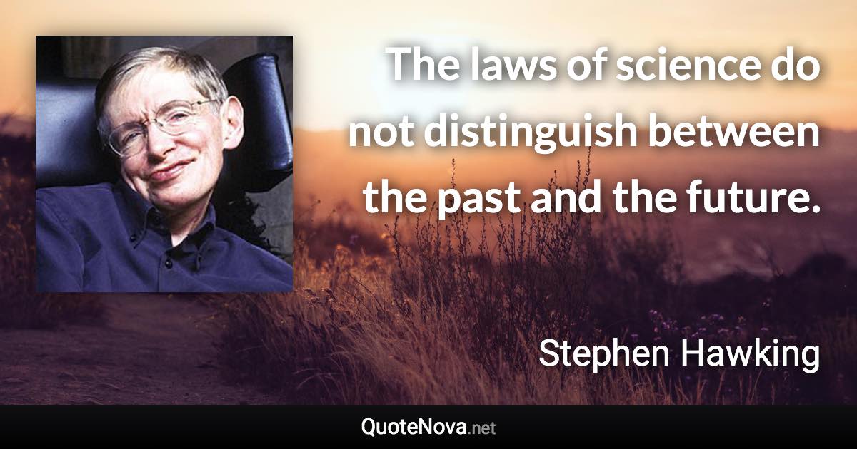 The laws of science do not distinguish between the past and the future. - Stephen Hawking quote