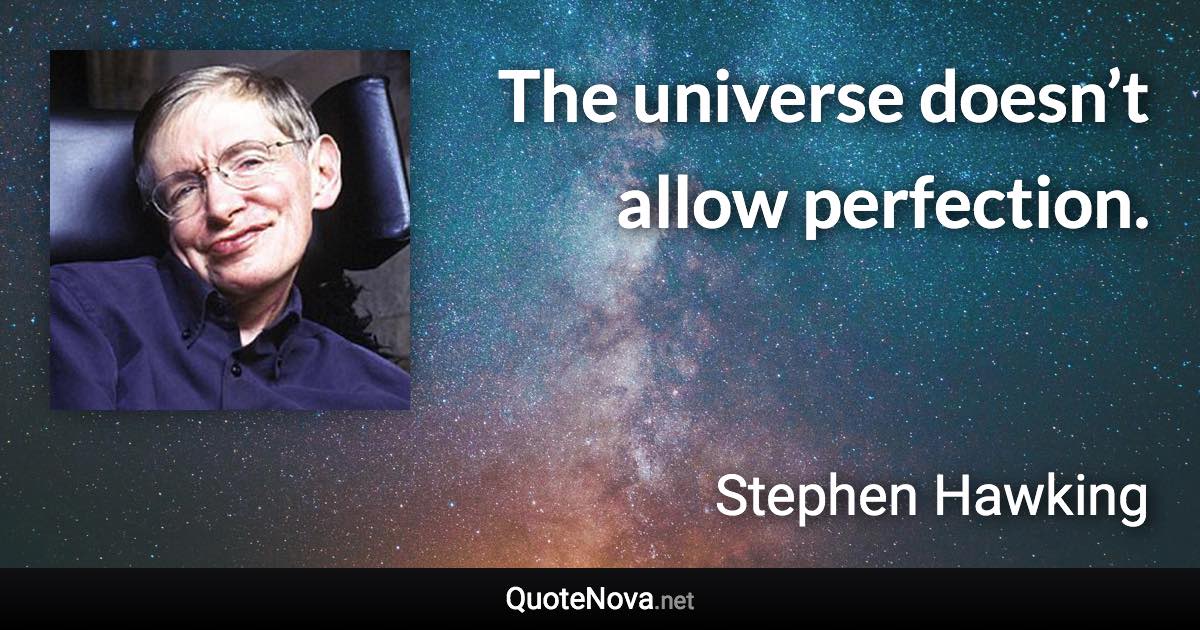 The universe doesn’t allow perfection. - Stephen Hawking quote