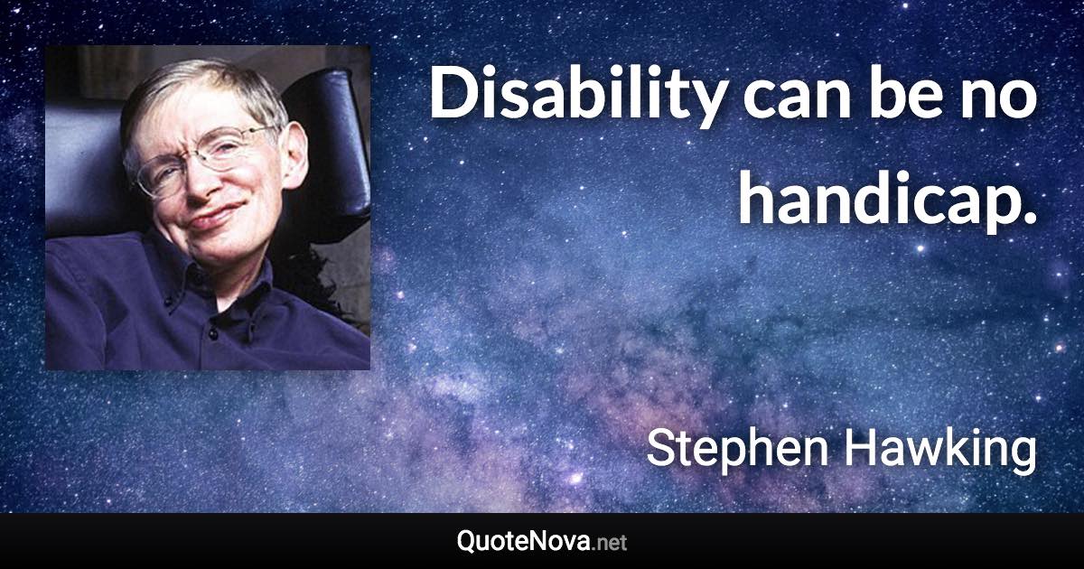 Disability can be no handicap. - Stephen Hawking quote