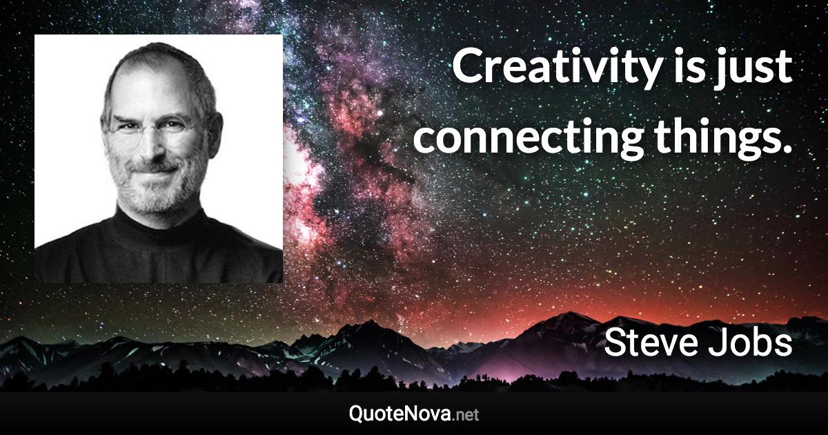 Creativity is just connecting things. - Steve Jobs quote