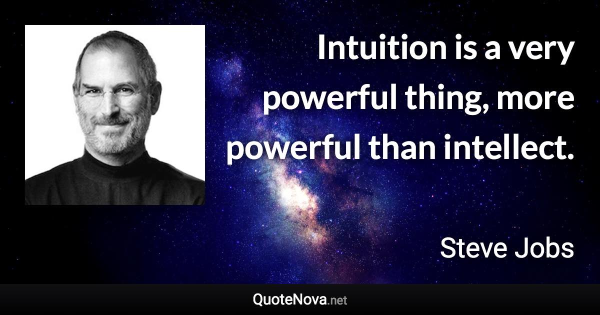 Intuition is a very powerful thing, more powerful than intellect. - Steve Jobs quote