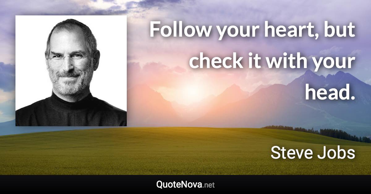 Follow your heart, but check it with your head. - Steve Jobs quote