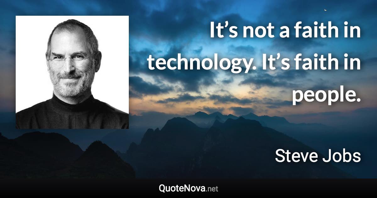 It’s not a faith in technology. It’s faith in people. - Steve Jobs quote