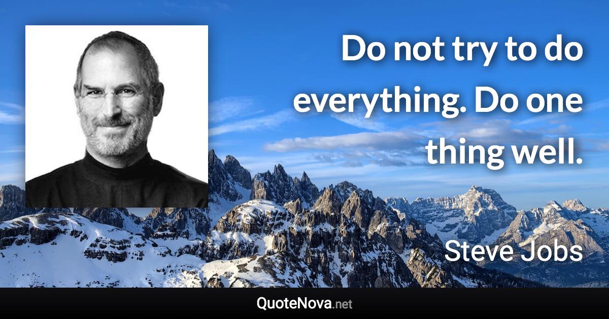 Do not try to do everything. Do one thing well. - Steve Jobs quote