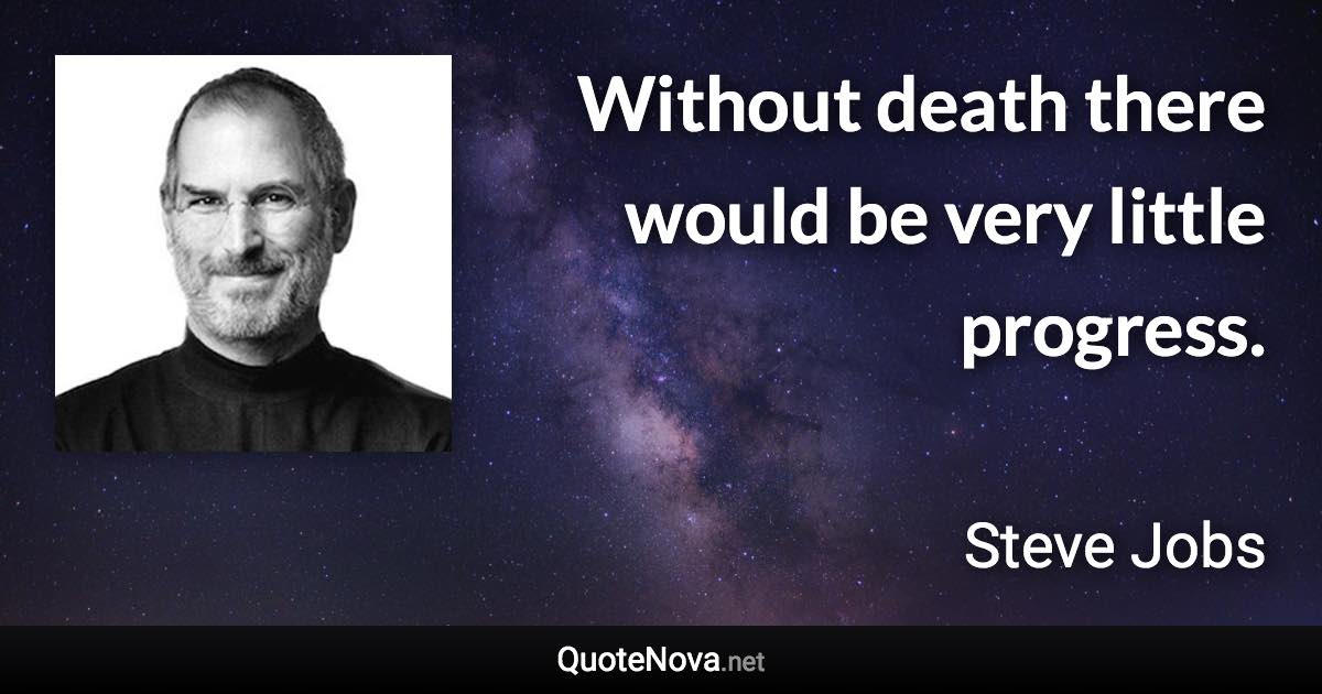 Without death there would be very little progress. - Steve Jobs quote