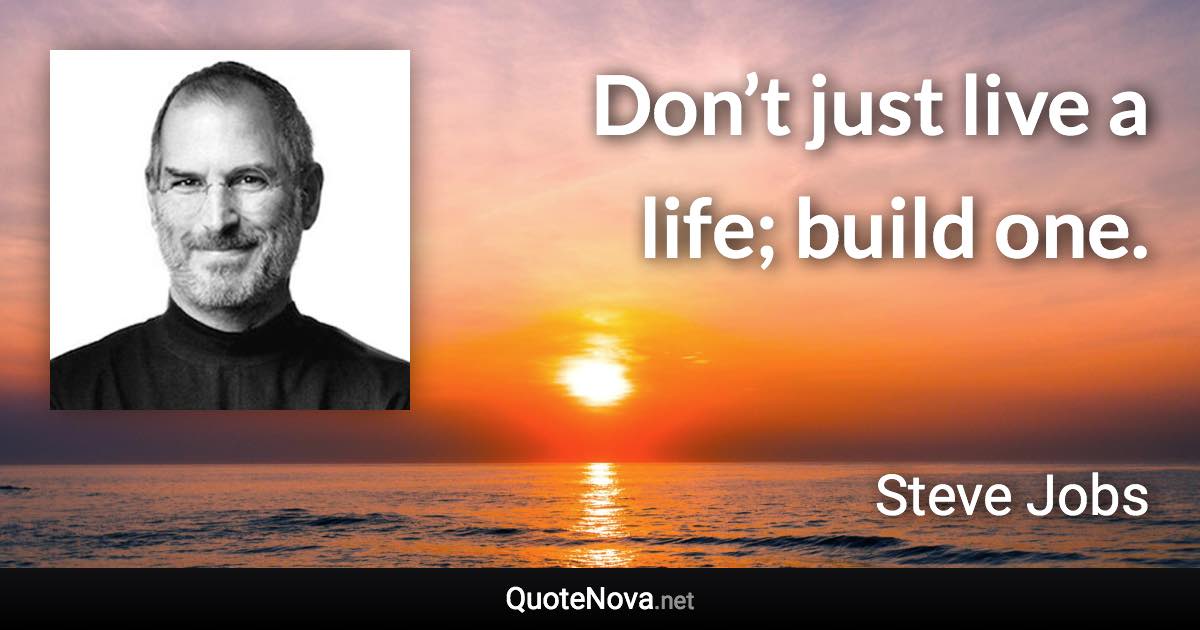 Don’t just live a life; build one. - Steve Jobs quote