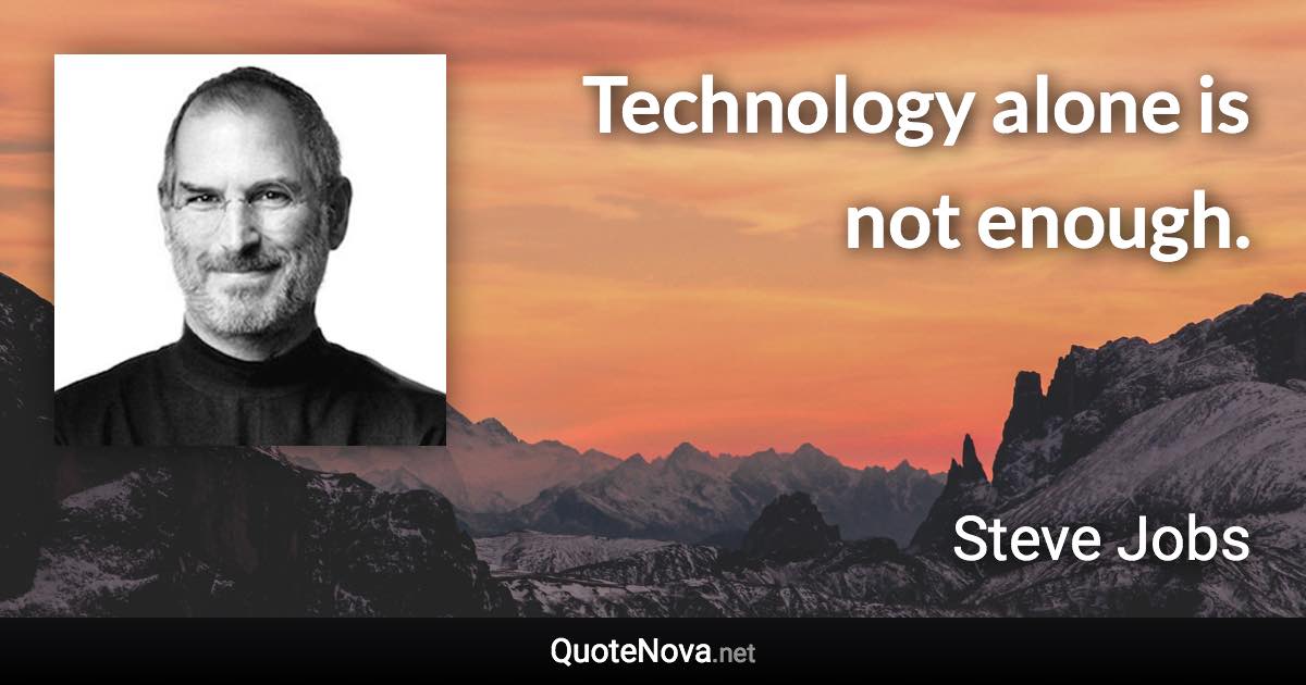 Technology alone is not enough. - Steve Jobs quote