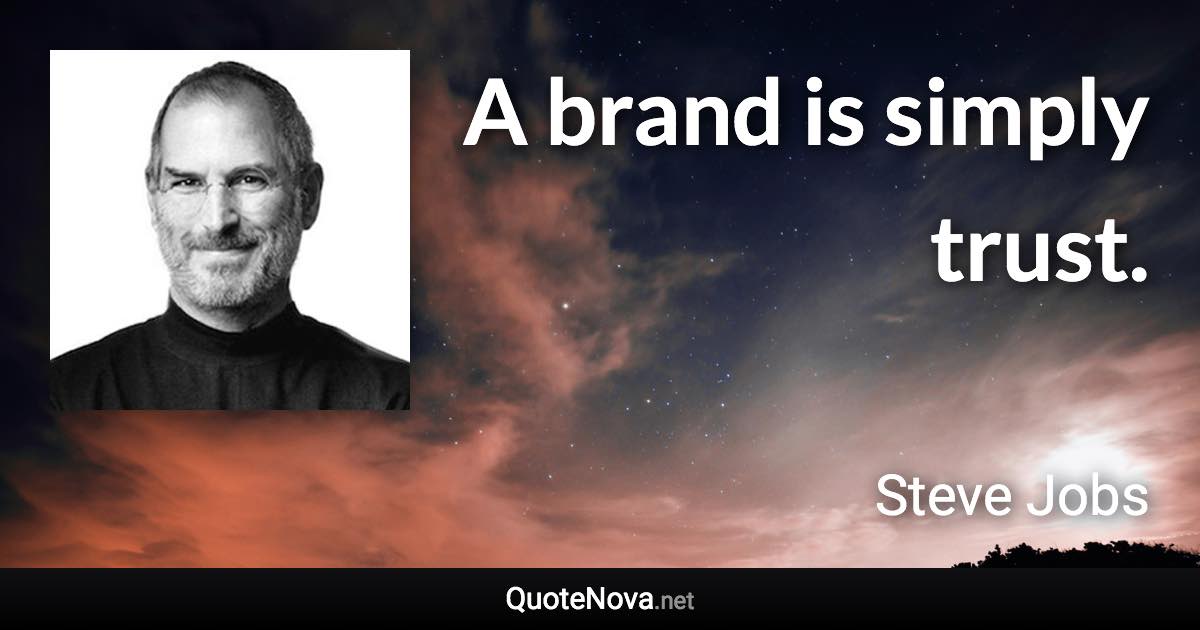 A brand is simply trust. - Steve Jobs quote