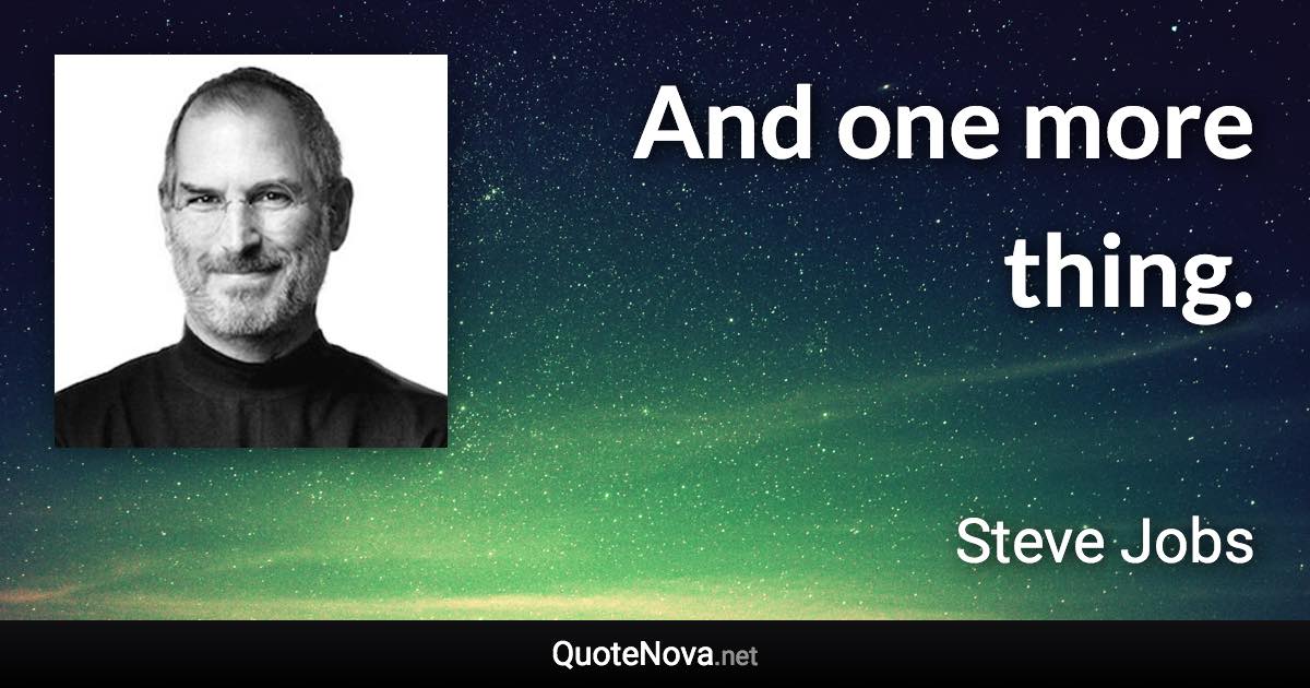 And one more thing. - Steve Jobs quote