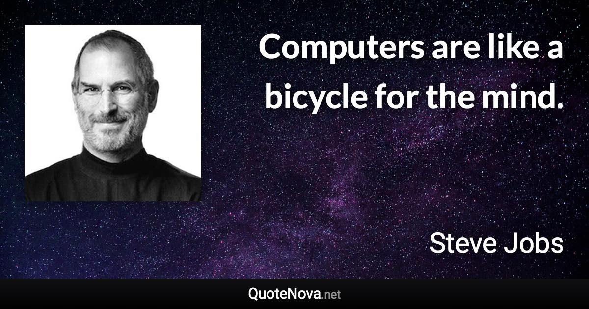 Computers are like a bicycle for the mind. - Steve Jobs quote