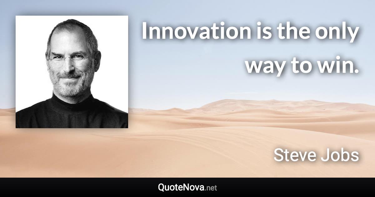 Innovation is the only way to win. - Steve Jobs quote