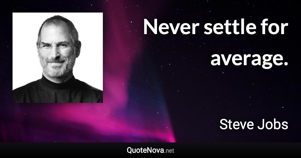 Never settle for average. - Steve Jobs quote