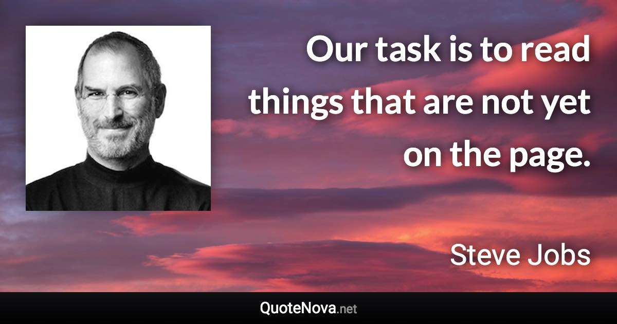 Our task is to read things that are not yet on the page. - Steve Jobs quote