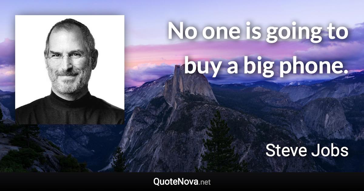 No one is going to buy a big phone. - Steve Jobs quote