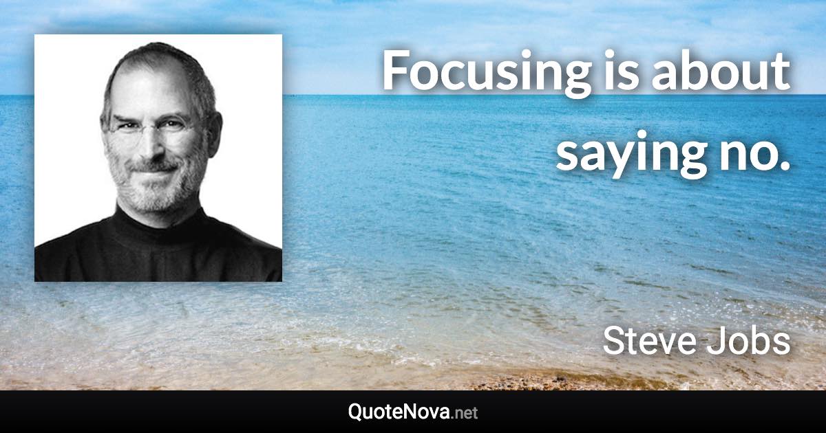 Focusing is about saying no. - Steve Jobs quote