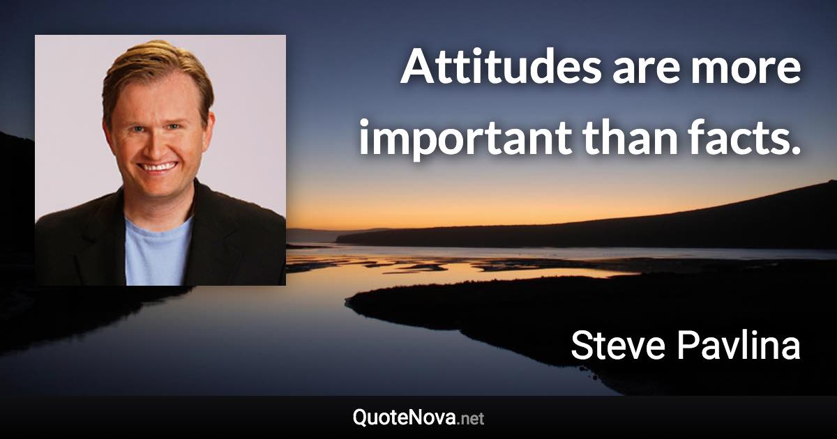 Attitudes are more important than facts. - Steve Pavlina quote