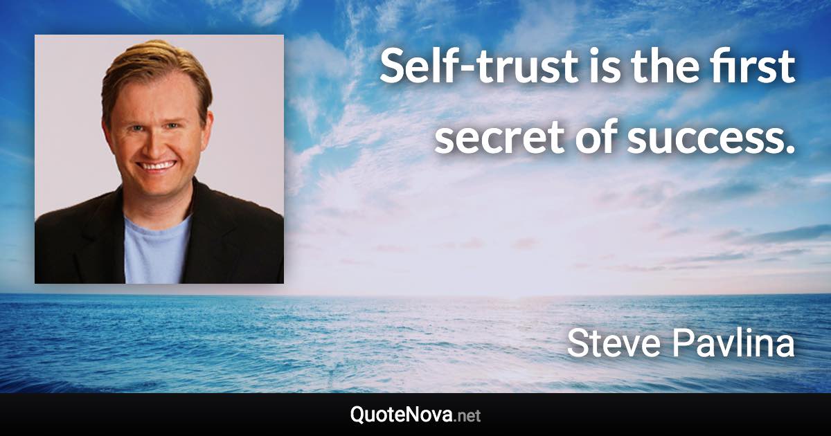 Self-trust is the first secret of success. - Steve Pavlina quote