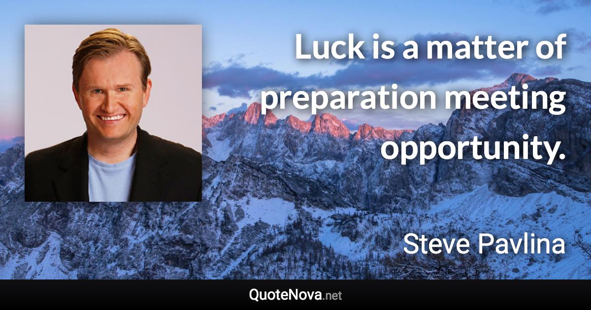 Luck is a matter of preparation meeting opportunity. - Steve Pavlina quote