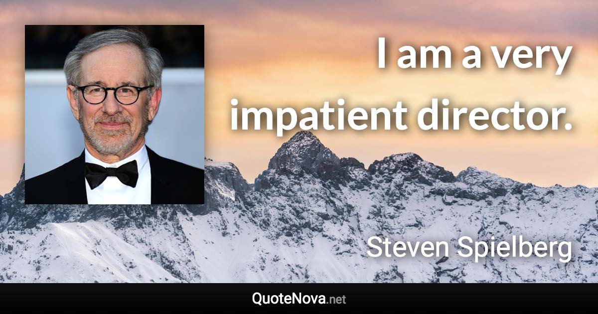 I am a very impatient director. - Steven Spielberg quote