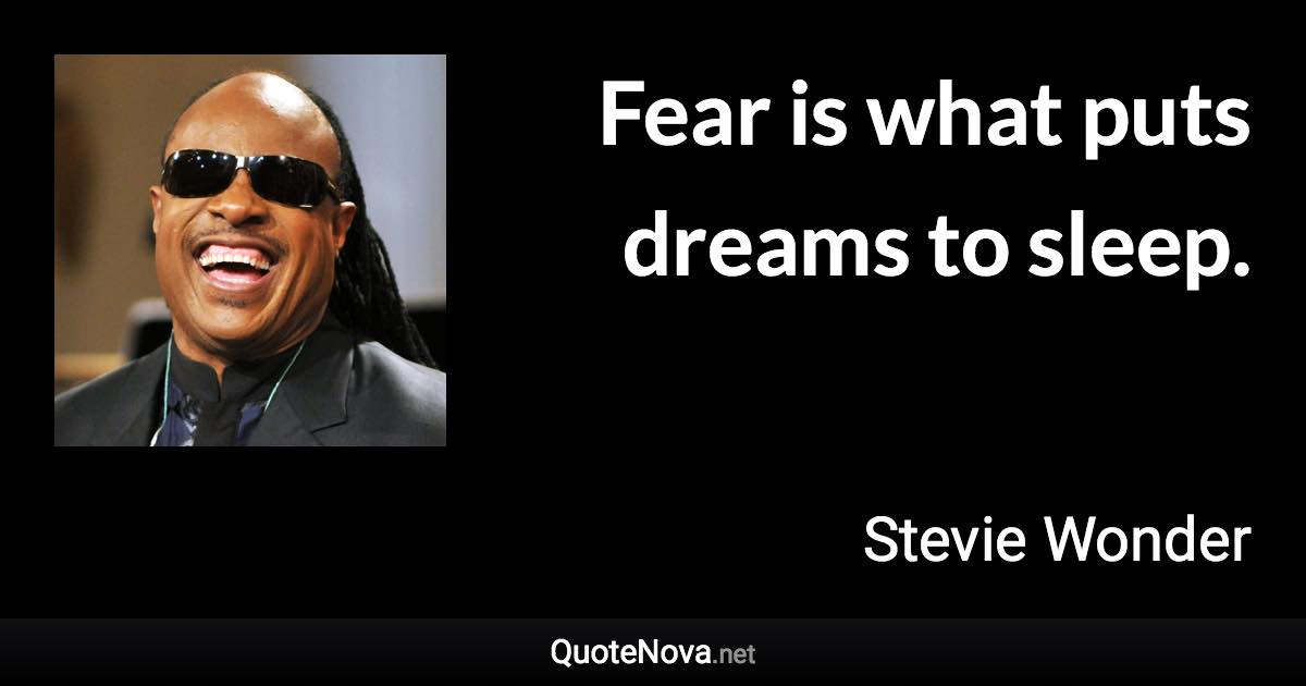 Quotes By Stevie Wonder Fear Is What Puts Dreams To Sleep.