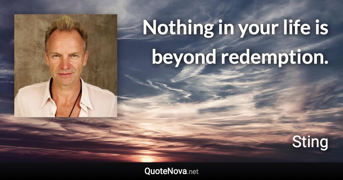 Nothing in your life is beyond redemption. - Sting quote