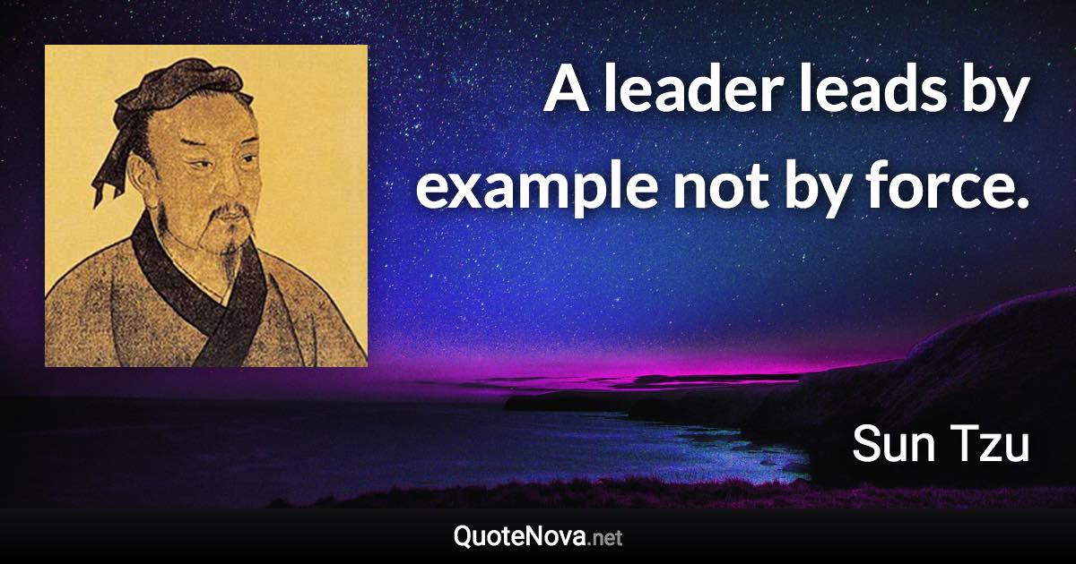 A leader leads by example not by force. - Sun Tzu quote